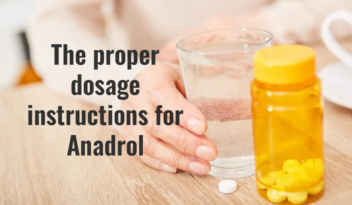 The proper dosage instructions for Anadrol